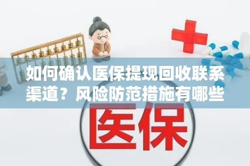 如何确认医保提现回收联系渠道？风险防范措施有哪些？
